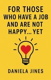 FOR THOSE WHO HAVE A JOB AND ARE NOT HAPPY... YET FOR THOSE WHO HAVE A JOB AND ARE NOT HAPPY... YET