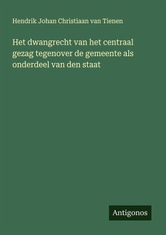 Cover Het dwangrecht van het centraal gezag tegenover de gemeente als onderdeel van den staat