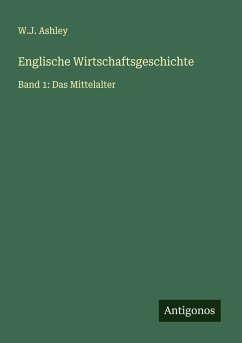 Englische Wirtschaftsgeschichte - Ashley, W. J.
