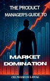 The Product Manager's Guide To Market Domination The Product Manager's Guide To Market Domination