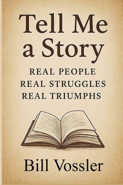 Tell Me a Story Real People Real Struggles Real Triumphs - Vossler, Bill