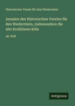 Annalen des Historischen Vereins für den Niederrhein, insbesondere die alte Erzdiözese Köln - Niederrhein, Historischer Verein für den