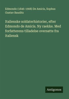 Italienske soldaterhistorier, efter Edmondo de Amicis. Ny raekke. Med forfatterens tilladelse oversatte fra italiensk - de Amicis, Edmondo (); Bauditz, Sophus Gustav