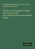 Werken der Vereeniging tot uitgaaf der bronnen van het oud-vaderlandsche recht gevestigd te Utrecht