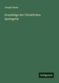 Grundzüge der Christlichen Apologetik - Bautz, Joseph