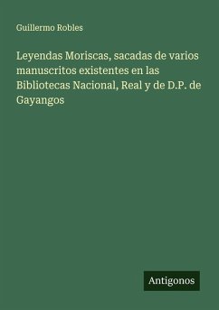 Cover Leyendas Moriscas, sacadas de varios manuscritos existentes en las Bibliotecas Nacional, Real y de D.P. de Gayangos