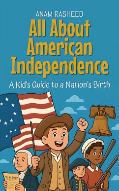 All About American Independence: A Kid's Guide to a Nation's Birth (Knowledge Books For Kids, #26) (eBook, ePUB) Cover All About American Independence: A Kid's Guide to a Nation's Birth (Knowledge Books For Kids, #26) (eBook, ePUB)