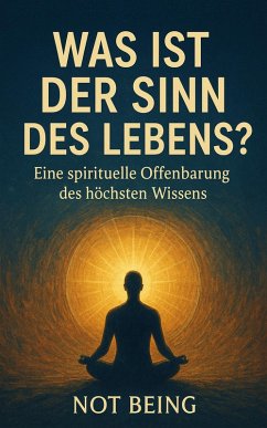 Cover Was ist der Sinn des Lebens? - Eine spirituelle Offenbarung des höchsten Wissens (Awakening) (eBook, ePUB)
