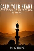 Calm Your Heart: Overcoming Depression in Islam (eBook, ePUB) Calm Your Heart: Overcoming Depression in Islam (eBook, ePUB)