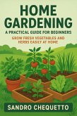 Home Garden: A Practical Guide for Beginners (eBook, ePUB) Home Garden: A Practical Guide for Beginners (eBook, ePUB)