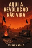 Aqui a revolução não virá (eBook, ePUB) Aqui a revolução não virá (eBook, ePUB)
