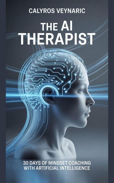 The AI Therapist: 30 Days of Mindset Coaching with Artificial Intelligence (eBook, ePUB) The AI Therapist: 30 Days of Mindset Coaching with Artificial Intelligence (eBook, ePUB)
