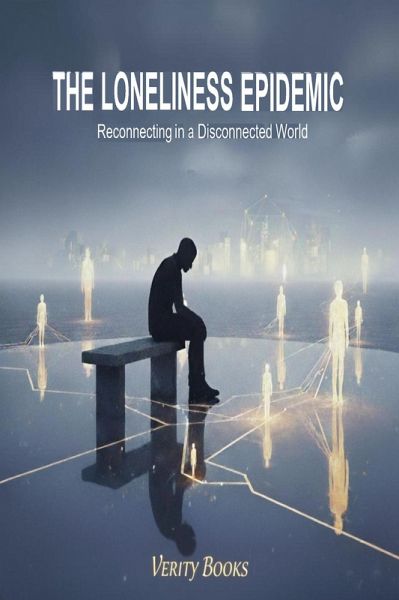The Loneliness Epidemic: Reconnecting in a Disconnected World (eBook, ePUB)