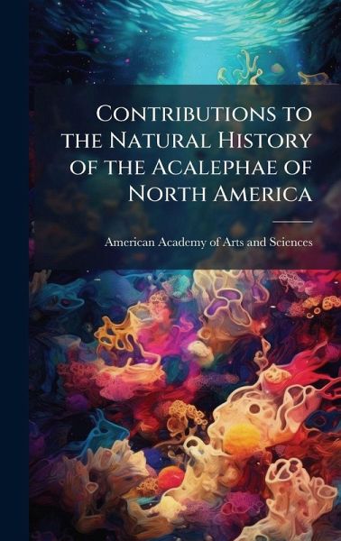Contributions to the Natural History of the Acalephae of North America Contributions to the Natural History of the Acalephae of North America