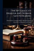 The Bp Texas City Disaster And Worker Safety Hearing