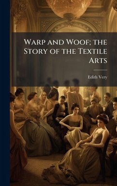 Warp and Woof; the Story of the Textile Arts - Very, Edith