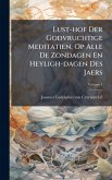Lust-hof Der Godvruchtige Meditatien, Op Alle De Zondagen En Heyligh-dagen Des Jaers Lust-hof Der Godvruchtige Meditatien, Op Alle De Zondagen En Heyligh-dagen Des Jaers