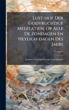 Lust-hof Der Godvruchtige Meditatien, Op Alle De Zondagen En Heyligh-dagen Des Jaers