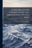 A History of the County of Pictou, Nova Scotia. [With a map.]