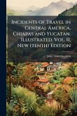 Incidents of Travel in Central America, Chiapas and Yucatan. Illustrated. Vol. II, New (tenth) Edition Incidents of Travel in Central America, Chiapas and Yucatan. Illustrated. Vol. II, New (tenth) Edition