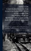 Impact Of Consolidation On The Aviation Industry, With A Focus On The Proposed Merger Between Delta Air Lines And Northwest Airlines Impact Of Consolidation On The Aviation Industry, With A Focus On The Proposed Merger Between Delta Air Lines And Northwest Airlines