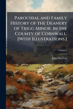 Cover Parochial and Family History of the Deanery of Trigg Minor, in the County of Cornwall. [With Illustrations.]