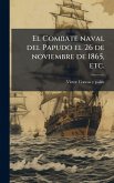 El Combate naval del Papudo el 26 de noviembre de 1865, etc.