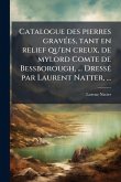 Catalogue des pierres gravÃ(c)es, tant en relief qu'en creux, de mylord Comte de Bessborough, ... DressÃ(c) par Laurent Natter, ... Catalogue des pierres gravÃ(c)es, tant en relief qu'en creux, de mylord Comte de Bessborough, ... DressÃ(c) par Laurent Natter, ...