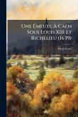 Une Ã&#137;meute Ã&#128; Caen Sous Louis XIII Et Richelieu (1639)