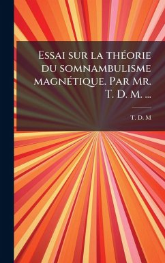 Essai sur la thÃ(c)orie du somnambulisme magnÃ(c)tique. Par Mr. T. D. M. ... - T D M (Tardy de Montravel) Essai sur la thÃ(c)orie du somnambulisme magnÃ(c)tique. Par Mr. T. D. M. ... - T D M (Tardy de Montravel)