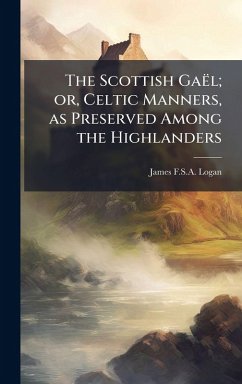 The Scottish GaeÌl; or, Celtic Manners, as Preserved Among the Highlanders Cover The Scottish GaeÌl; or, Celtic Manners, as Preserved Among the Highlanders