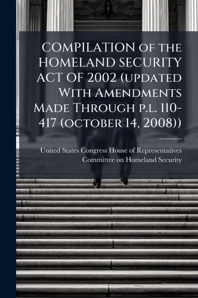COMPILATION of the HOMELAND SECURITY ACT OF 2002 (updated With Amendments Made Through p.l. 110-417 (october 14, 2008))