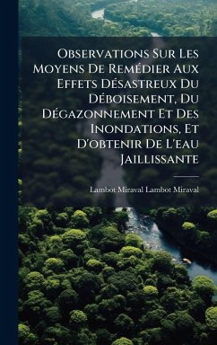Observations Sur Les Moyens De RemÃ(c)dier Aux Effets DÃ(c)sastreux Du DÃ(c)boisement, Du DÃ(c)gazonnement Et Des Inondations, Et D'obtenir De L'eau Jaillissante - Lambot-Miraval, Lambot-Miraval Observations Sur Les Moyens De RemÃ(c)dier Aux Effets DÃ(c)sastreux Du DÃ(c)boisement, Du DÃ(c)gazonnement Et Des Inondations, Et D'obtenir De L'eau Jaillissante - Lambot-Miraval, Lambot-Miraval