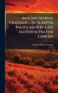 Cover Antonii Mariae Gratiani ... De Scriptis Inuita Minerva Ad Aloysium Fratem Libri Xx