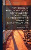 The History of Orangeburg County, South Carolina, From its First Settlement to the Close of the Revolutionary War The History of Orangeburg County, South Carolina, From its First Settlement to the Close of the Revolutionary War
