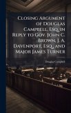 Closing Argument of Douglas Campbell, Esq. in Reply to Gov. John C. Brown, J. A. Davenport, Esq., and Major James Turner Closing Argument of Douglas Campbell, Esq. in Reply to Gov. John C. Brown, J. A. Davenport, Esq., and Major James Turner