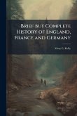 Brief but Complete History of England, France and Germany