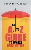 An A to Z Guide to Whose Lives Matter An A to Z Guide to Whose Lives Matter