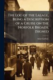 The Log of the Lalage, Being a Description of a Cruise on the Norfolk Broads. [Signed The Log of the Lalage, Being a Description of a Cruise on the Norfolk Broads. [Signed