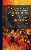 The History of the Corps of Royal Sappers and Miners ... With Seventeen Coloured Illustrations. The History of the Corps of Royal Sappers and Miners ... With Seventeen Coloured Illustrations.