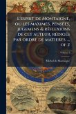 L'esprit de Montaigne, ou les maximes, pensÃ(c)es, jugemens & rÃ(c)flexions de cet auteur, rÃ(c)digÃ(c)s par ordre de matieres. ... of 2