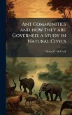 Ant Communities and how They are Governed; a Study in Natural Civics Ant Communities and how They are Governed; a Study in Natural Civics