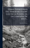 Obras Espirituales Del Venerable Padre Luis De La Puente, De La Compañia De Jesus...