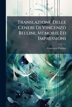 Cover Translazione Delle Ceneri Di Vincenzo Bellini, Memorie Ed Impressioni
