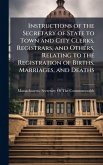 Instructions of the Secretary of State to Town and City Clerks, Registrars, and Others, Relating to the Registration of Births, Marriages, and Deaths Instructions of the Secretary of State to Town and City Clerks, Registrars, and Others, Relating to the Registration of Births, Marriages, and Deaths