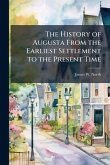 The History of Augusta From the Earliest Settlement to the Present Time