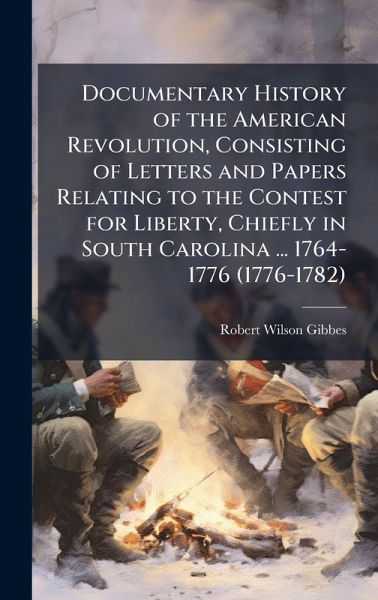 Documentary History of the American Revolution, Consisting of Letters and Papers Relating to the Contest for Liberty, Chiefly in South Carolina ... 1764-1776 (1776-1782) Documentary History of the American Revolution, Consisting of Letters and Papers Relating to the Contest for Liberty, Chiefly in South Carolina ... 1764-1776 (1776-1782)