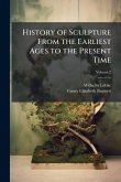 History of Sculpture From the Earliest Ages to the Present Time