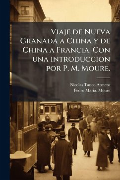 Viaje de Nueva Granada a China y de China a Francia. Con una introduccion por P. M. Moure. - Tanco Armero, Nicolas; Moure, Pedro Maria