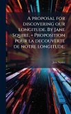 A proposal for discovering our longitude. By Jane Squire. = Proposition pour la decouverte de notre longitude. ...